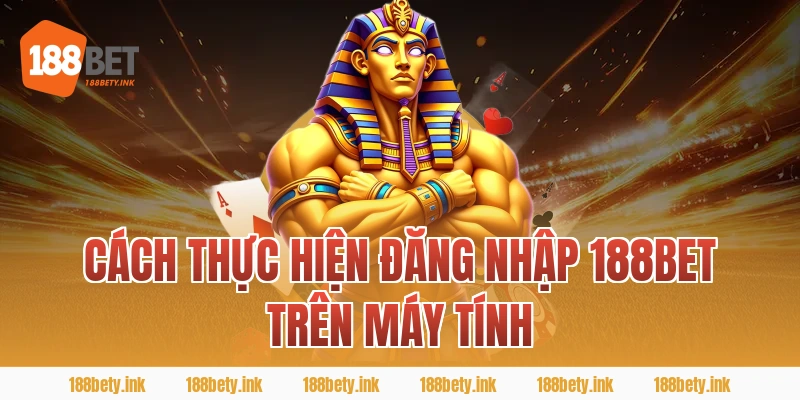 Cách thực hiện ĐĂNG NHẬP 188BET trên máy tính