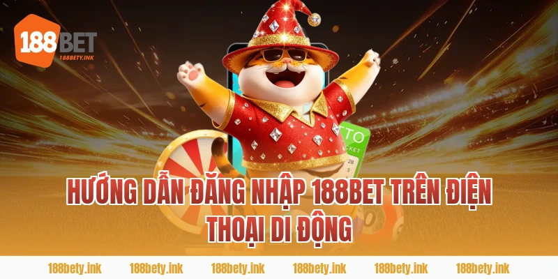 Hướng dẫn ĐĂNG NHẬP 188BET trên điện thoại di động