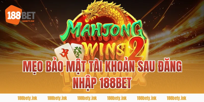 Mẹo bảo mật tài khoản sau ĐĂNG NHẬP 188BET