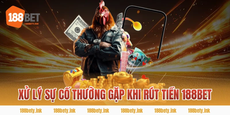 Xử lý sự cố thường gặp khi rút tiền 188bet
