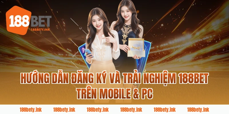 Hướng dẫn đăng ký và trải nghiệm 188BET trên Mobile & PC