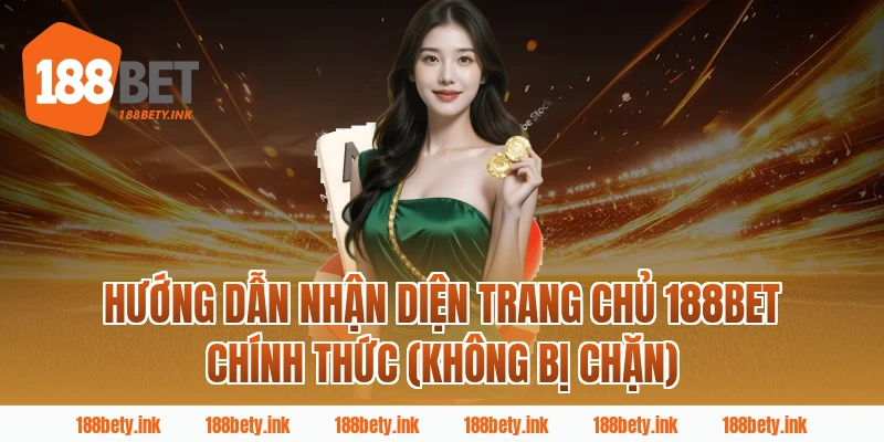 Hướng dẫn nhận diện trang chủ 188Bet chính thức (Không bị chặn)