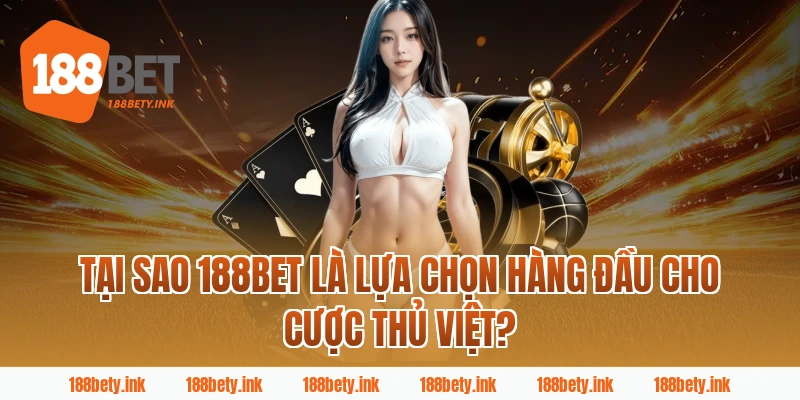 Tại sao 188Bet là lựa chọn hàng đầu cho cược thủ Việt?