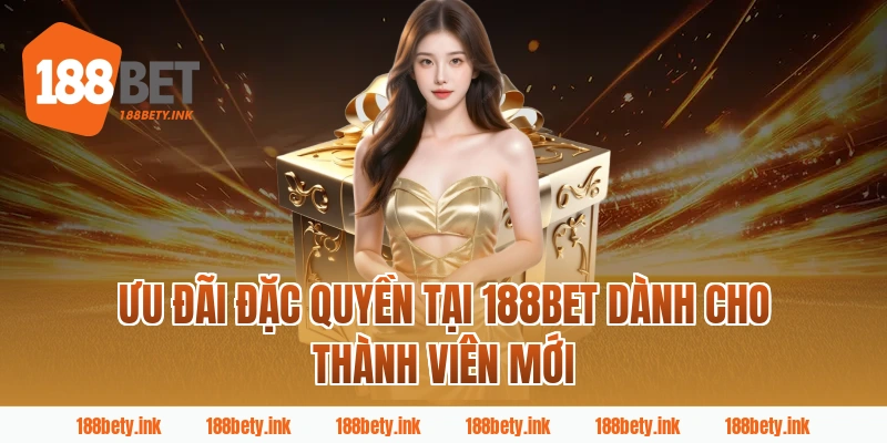 Ưu đãi đặc quyền tại 188BET dành cho thành viên mới