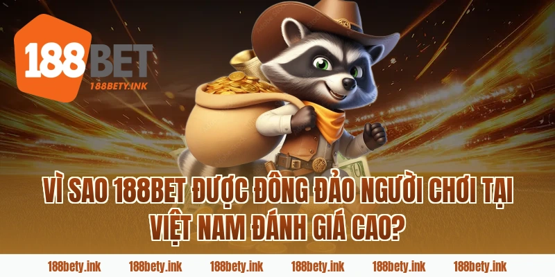 Vì sao 188BET được đông đảo người chơi tại Việt Nam đánh giá cao?